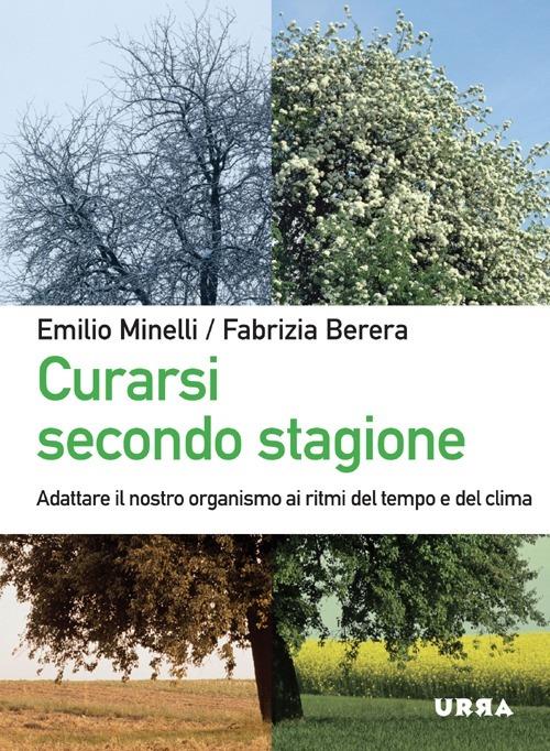 Curarsi secondo stagione. Adattare il nostro organismo ai ritmi del tempo e del clima - Emilio Minelli,Fabrizia Berera - copertina