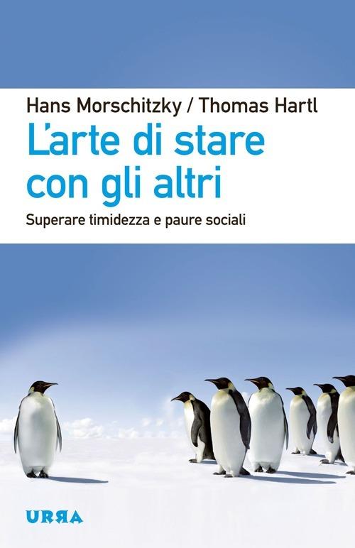 L' arte di stare con gli altri. Superare timidezza e paure sociali - Hans Morschitzky,Thomas Hartl - copertina