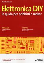 Elettronica DIY. La guida per hobbisti e maker