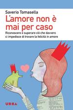 L' amore non è mai per caso. Riconoscere e superare ciò che davvero ci impedisce di trovare la felicità in amore