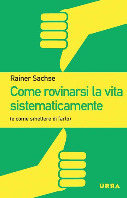 Come rovinarsi la vita sistematicamente (e come smettere di farlo) - Rainer Sachse - copertina