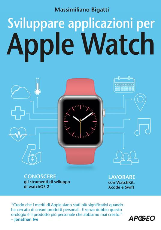 Sviluppare applicazioni per Apple Watch - Massimiliano Bigatti - Libro -  Apogeo - Guida completa | IBS