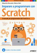 Imparare a programmare con Scratch. Il manuale per programmatori dai 9 anni in su