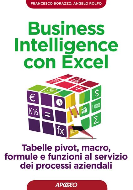 Business intelligence con Excel. Tabelle pivot, macro, formule e funzioni al servizio dei processi aziendali - Francesco Borazzo,Angelo Rolfo - copertina