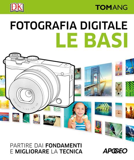 Fotografia digitale. Le basi. Partire dai fondamenti e migliorare la tecnica - Tom Ang - copertina