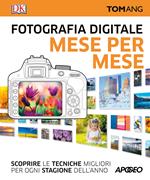 Fotografia digitale. Mese per mese. Scoprire le tecniche migliori per ogni stagione dell'anno