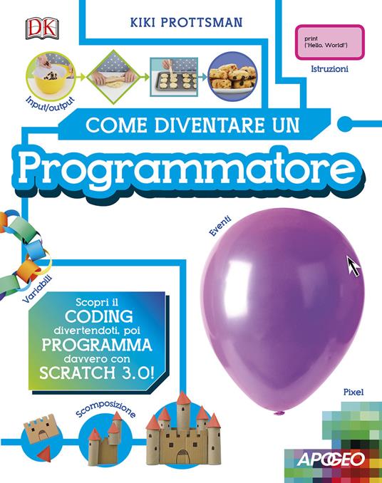 Come diventare un programmatore. Scopri il coding divertendoti, poi programma davvero con Scratch! - Kiki Prottsman - copertina