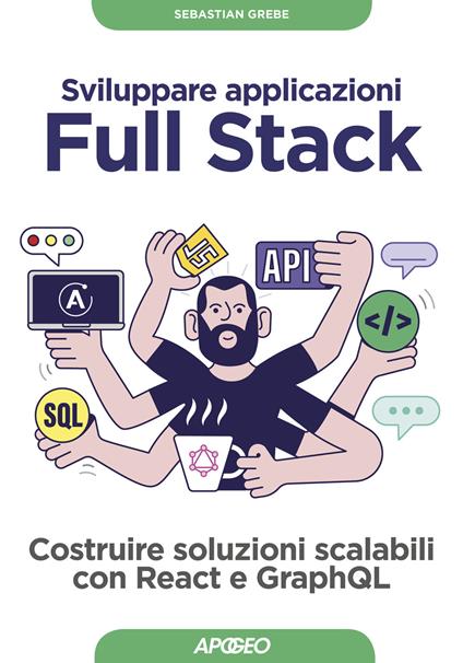 Sviluppare applicazioni full stack. Costruire soluzioni scalabili con React e GraphQL. Con Contenuto digitale per download - Sebastian Grebe - copertina