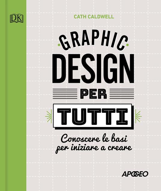 Graphic design per tutti. Conoscere le basi per iniziare a creare - Cath Caldwell - copertina