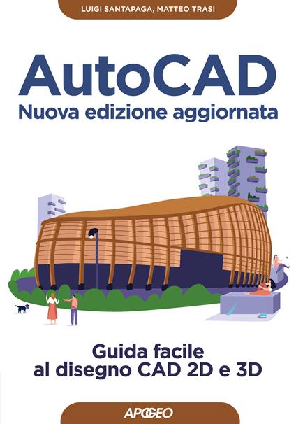 AutoCAD. Guida facile al disegno CAD 2D e 3D. Nuova ediz. - Luigi Santapaga,Matteo Trasi - copertina