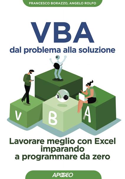 VBA dal problema alla soluzione. Lavorare meglio con Excel imparando a programmare da zero - Francesco Borazzo,Angelo Rolfo - copertina