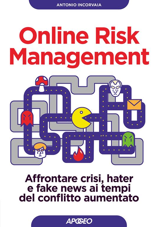 Online risk management. Affrontare crisi, hater e fake news ai tempi del  conflitto aumentato - Antonio Incorvaia - Libro - Apogeo - Guida completa |  IBS