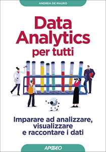 Libro Data analytics per tutti. Imparare ad analizzare, visualizzare e raccontare i dati Andrea De Mauro