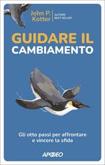 Guidare il cambiamento. Gli otto passi per affrontare e vincere la sfida