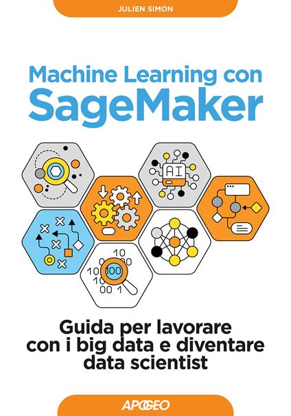 Machine learning con SageMaker. Guida per lavorare con i big data e diventare data scientist - Julien Simon - copertina