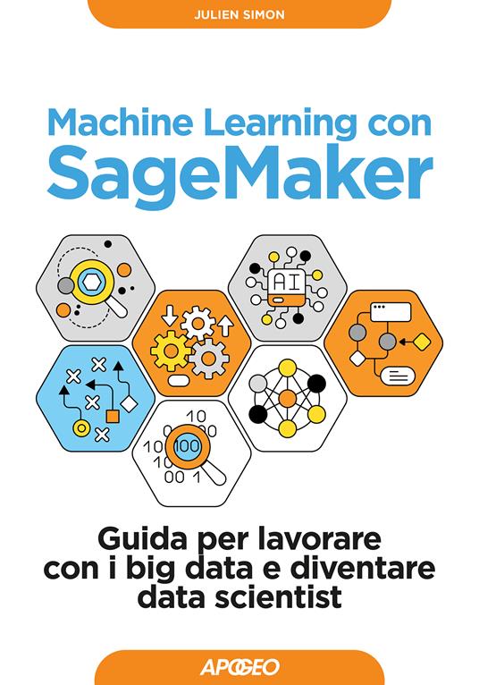 Machine learning con SageMaker. Guida per lavorare con i big data e diventare data scientist - Julien Simon - copertina