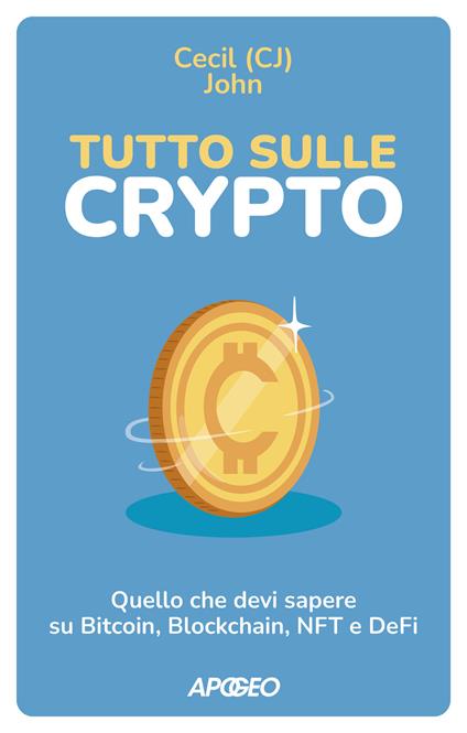 Tutto sulle crypto. Quello che devi sapere su Bitcoin, blockchain, NFT e DeFi - John Cecil - copertina