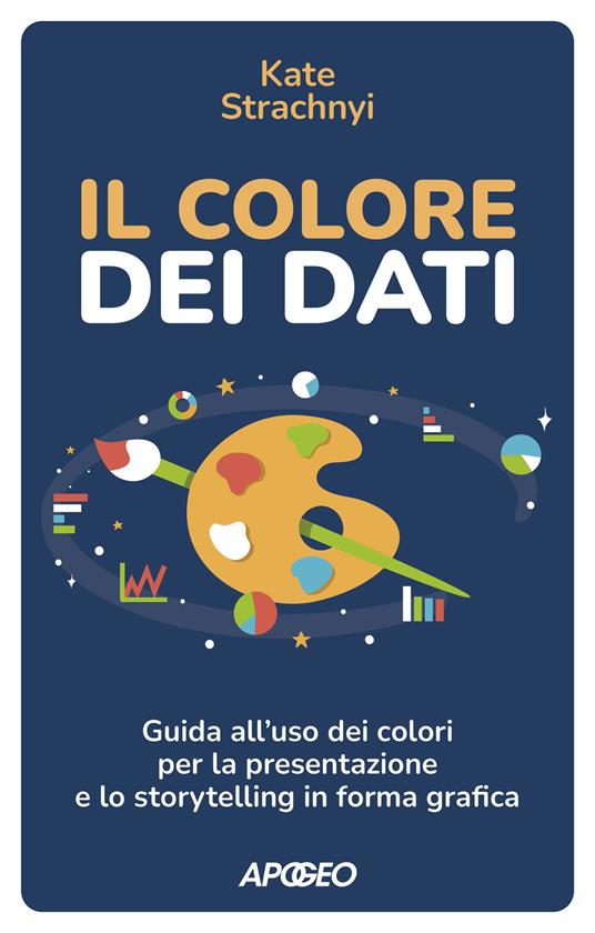 Il colore dei dati. Guida all'uso dei colori per la presentazione e lo  storytelling in forma grafica - Kate Strachnyi - Libro - Apogeo - Apogeo  Saggi | IBS