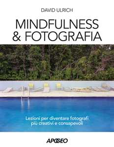 Libro Mindfulness & fotografia. Lezioni per diventare fotografi più creativi e consapevoli David Ulrich