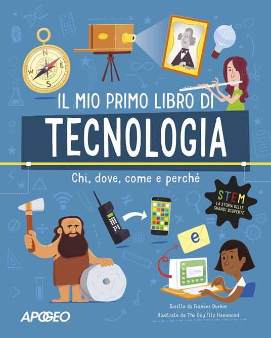 Primo libro di tecnologia. Chi, dove, come e perché. Ediz. a colori -  Frances Durkin - Libro - Apogeo - Piccoli PRO