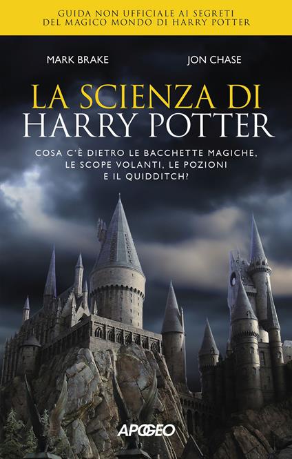 La scienza di Harry Potter. Cosa c'è dietro le bacchette magiche, le scope volanti, le pozioni e il Quidditch? - Mark Brake,John Chase - copertina