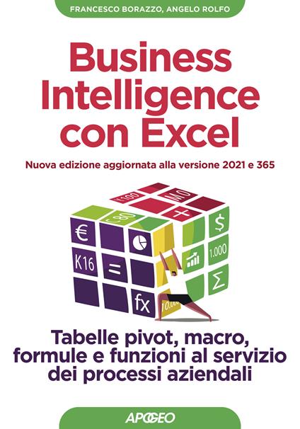 Business intelligence con Excel. Tabelle pivot, macro, formule e funzioni al servizio dei processi aziendali. Nuova ediz. - Francesco Borazzo,Angelo Rolfo - copertina