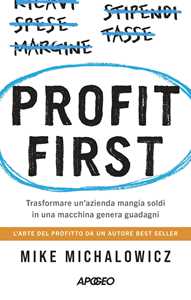 Libro Profit first. Trasformare un'azienda mangia soldi in una macchina genera guadagni Mike Michalowicz