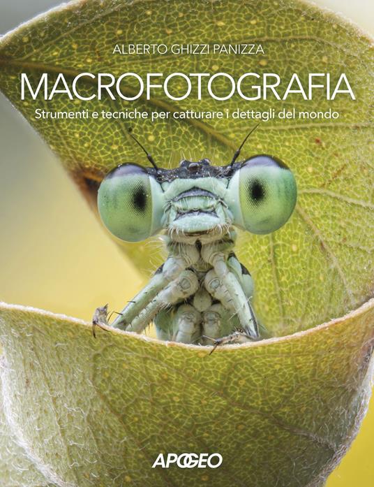 Macrofotografia. Strumenti e tecniche per catturare i dettagli del mondo - Alberto Ghizzi Panizza - copertina