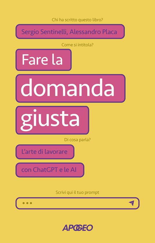 Fare la domanda giusta. L'arte di lavorare con ChatGPT e le AI - Sergio Sentinelli,Alessandro Placa - copertina