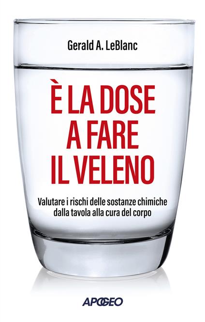 È la dose a fare il veleno. Valutare i rischi delle sostanze chimiche dalla tavola alla cura del corpo - Gerald A. Leblanc - copertina