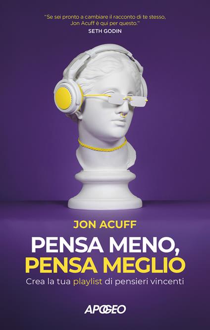 Pensa meno, pensa meglio. Crea la tua playlist di pensieri vincenti - Jon Acuff - copertina