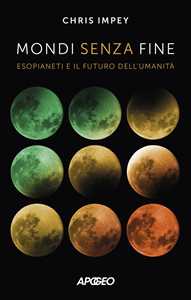 Libro Mondi senza fine. Esopianeti e il futuro dell'umanità Chris Impey