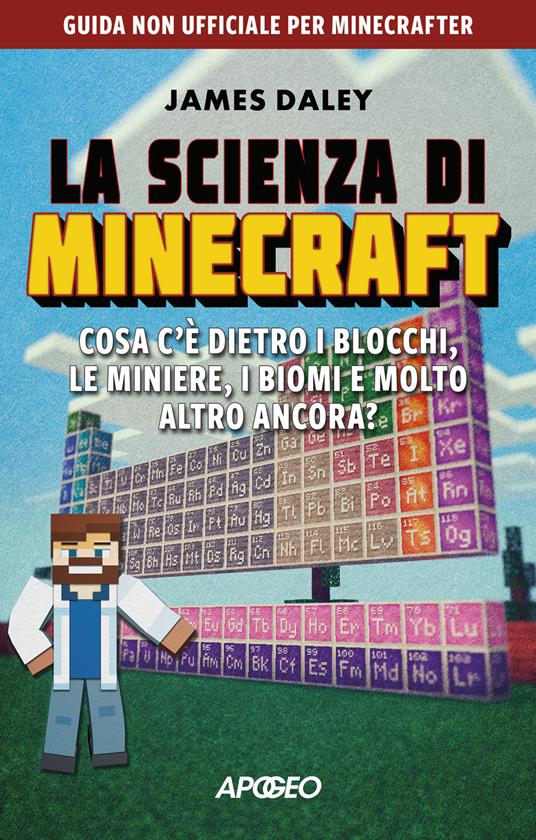 La scienza di Minecraft. Cosa c'è dietro i blocchi, le miniere, i biomi e molto altro ancora? - James Daley - copertina