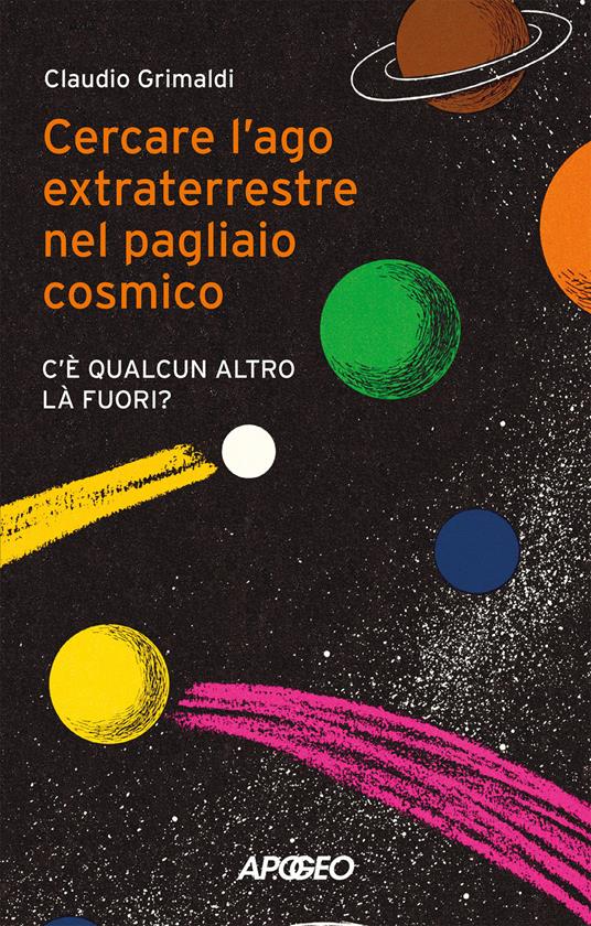 Cercare l'ago extraterrestre nel pagliaio cosmico. C'è qualcun altro là fuori? - Claudio Grimaldi - copertina