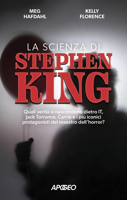 La scienza di Stephen King. Quali verità si nascondono dietro It, Jack Torrance, Carrie e i più iconici protagonisti del maestro dell'horror? - Kelly Florence,Meg Hafdahl - ebook