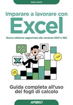 Imparare a lavorare con Excel. Guida completa all'uso dei fogli di calcolo