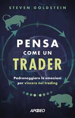 Pensa come un trader. Padroneggiare le emozioni per vincere nel trading