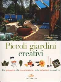 Piccoli giardini creativi. Dal progetto alla manutenzione, mille soluzioni innovative - Mimma Pallavicini,Lorena Lombroso,Simona Pareschi - copertina