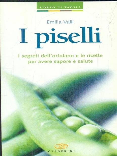 I piselli. I segreti dell'ortolano e le ricette per avere sapore e salute - Emilia Valli - 6