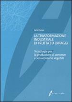 La trasformazione industriale di frutta ed ortaggi. Tecnologie per la produzione di conserve e semiconserve vegetali