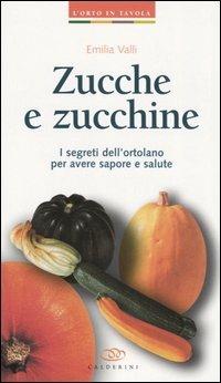 Zucche e zucchine. I segreti dell'ortolano per avere sapore e salute - Emilia Valli - copertina