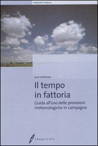 Il tempo in fattoria. Guida all'uso delle previsioni meteorologiche in campagna - Luca Lombroso - copertina