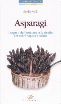 Asparagi. I segreti dell'ortolano e le ricette per avere sapore e salute - Emilia Valli - copertina