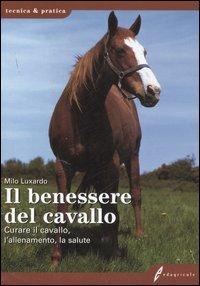 Il benessere del cavallo. Curare il cavallo, l'allenamento, la salute. Ediz. illustrata - Milo Luxardo - copertina
