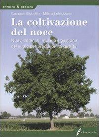 La coltivazione del noce. Nuovi criteri di impianti e gestione del suolo per produzioni di qualità. Ediz. illustrata - Pasquale Piccirillo,Milena Petriccione - copertina