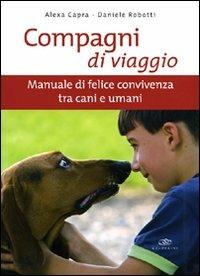 Compagni di viaggio. Manuale di felice convivenza tra cani e umani. Ediz. illustrata - Alexa Capra,Daniele Robotti - copertina