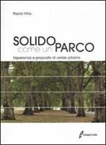 Solido come un parco. Esperienze e proposte di verde urbano. Ediz. illustrata