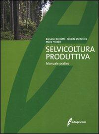 Selvicoltura produttiva. Manuale tecnico - Giovanni Bernetti,Roberto Del Favero,Mario Pividori - copertina