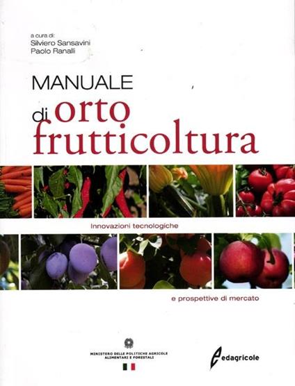 Manuale di ortofrutticoltura. Innovazioni tecnologiche e prospettive di mercato. Ediz. illustrata - copertina