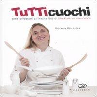 Tutti cuochi. Come prepararsi all'insana idea di diventare un vero cuoco - Giovanna Geremicca - copertina